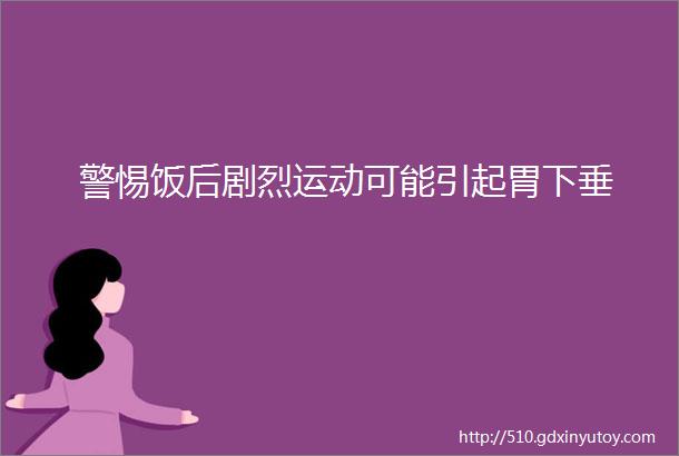 警惕饭后剧烈运动可能引起胃下垂